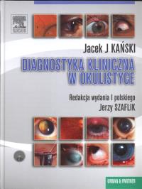 Diagnostyka kliniczna w okulistyce. Autor: Kański J.J., Szaflik J.. Dobreksiazki.pl Okładka książki Diagnostyka kliniczna w okulistyce