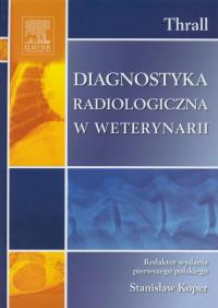 Diagnostyka radiologiczna w weterynarii. Autor: Thrall Donald E.. Dobreksiazki.pl Okładka książki Diagnostyka radiologiczna w weterynarii