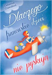 Dlaczego francuskie dzieci nie pyskują. Autor: Catherine Crawford. Dobreksiazki.pl Okładka książki Dlaczego francuskie dzieci nie pyskują