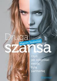 Druga szansa, czyli jak odzyskać swoją byłą .... Autor: Marcin Szabelski. Dobreksiazki.pl Okładka książki Druga szansa, czyli jak odzyskać swoją byłą ...