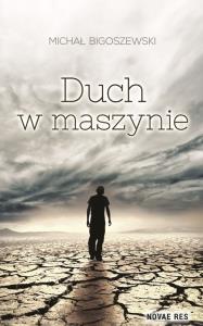Duch w maszynie. Autor: Bigoszewski Michał. Dobreksiazki.pl Okładka książki Duch w maszynie