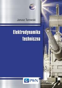 Elektrodynamika techniczna. Autor: Turowski Janusz. Dobreksiazki.pl Okładka książki Elektrodynamika techniczna
