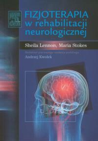 Fizjoterapia w rehabilitacji neurologicznej. Autor: Lennon Shelia, Stokes Maria. Dobreksiazki.pl Okładka książki Fizjoterapia w rehabilitacji neurologicznej