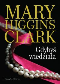 Gdybyś wiedziała. Autor: Mary Higgins-Clark. Dobreksiazki.pl Okładka książki Gdybyś wiedziała