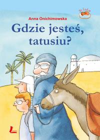 Gdzie jesteś, tatusiu?. Autor: Anna Onichimowska. Dobreksiazki.pl Okładka książki Gdzie jesteś, tatusiu?
