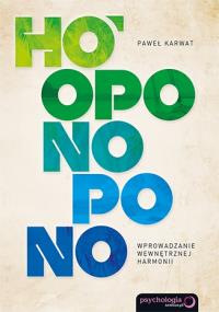 Ho'oponopono. Wprowadzanie wewnętrznej harmonii. Autor: Paweł Karwat. Dobreksiazki.pl Okładka książki Ho'oponopono. Wprowadzanie wewnętrznej harmonii