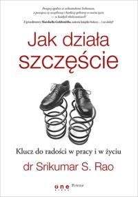Jak działa szczęście. Klucz do radości w pracy .... Autor: Srikumar Rao. Dobreksiazki.pl Okładka książki Jak działa szczęście. Klucz do radości w pracy ...