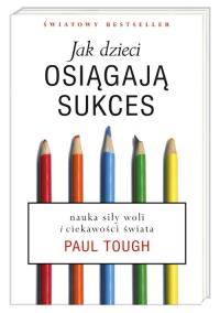 Jak dzieci osiągają sukces. Autor: Paul Tough. Dobreksiazki.pl Okładka książki Jak dzieci osiągają sukces