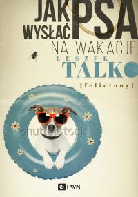 Okładka książki Jak wysłać psa na wakacje. Felietony
