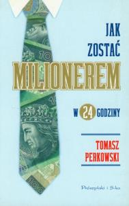 Jak zostać milionerem w 24 godziny?. Autor: Perkowski Tomasz. Dobreksiazki.pl Okładka książki Jak zostać milionerem w 24 godziny?
