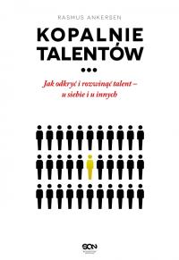 Kopalnie talentów. Jak odkryć i rozwinąć talent... Autor: Rasmus Ankersen. Dobreksiazki.pl Okładka książki Kopalnie talentów. Jak odkryć i rozwinąć talent..