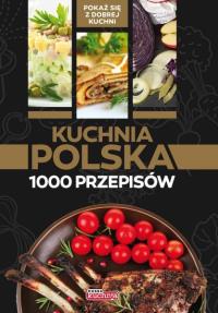 Kuchnia polska 1000 przepisów. które musisz poznać. Autor: Opracowanie zbiorowe. Dobreksiazki.pl Okładka książki Kuchnia polska 1000 przepisów. które musisz poznać