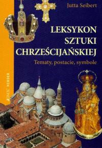 Leksykon sztuki chrześcijańskiej. Autor: Jutta Seibert. Dobreksiazki.pl Okładka książki Leksykon sztuki chrześcijańskiej