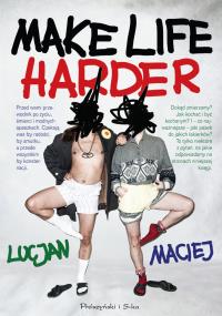 Make life harder. Autor: Lucjan Maciej. Dobreksiazki.pl Okładka książki Make life harder