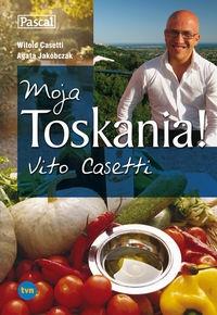 Moja Toskania! Vito Casetti. Autor: Casetti Vito, Jakóbczak Agata. Dobreksiazki.pl Okładka książki Moja Toskania! Vito Casetti