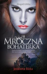 Mroczna Bohaterka. Jesienna Róża. Autor: Gibbs Abigail. Dobreksiazki.pl Okładka książki Mroczna Bohaterka. Jesienna Róża