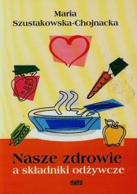 Nasze zdrowie a składniki odżywcze. Autor: Maria Szustakowska-Chojnacka. Dobreksiazki.pl Okładka książki Nasze zdrowie a składniki odżywcze