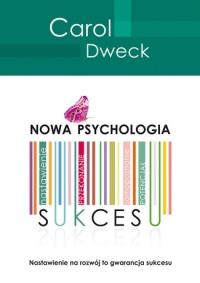 Nowa psychologia sukcesu. Autor: Dweck Carol. Dobreksiazki.pl Okładka książki Nowa psychologia sukcesu