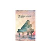 Ostatnia sonata. Autor: Rajch Joanna. Dobreksiazki.pl Okładka książki Ostatnia sonata