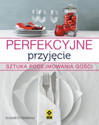 Perfekcyjne przyjęcie. Sztuka podejmowania gości. Autor: Bonneau Elżbieta. Dobreksiazki.pl Okładka książki Perfekcyjne przyjęcie. Sztuka podejmowania gości