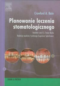 Planowanie leczenia stomatologicznego. Autor: Bain Crawford A.. Dobreksiazki.pl Okładka książki Planowanie leczenia stomatologicznego