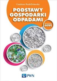 Podstawy gospodarki odpadami. Autor: Rosik-Dulewska Czesława. Dobreksiazki.pl Okładka książki Podstawy gospodarki odpadami