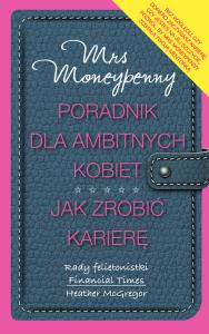 Poradnik dla ambitnych kobiet. Jak zrobić karierę. Autor: McGregor Heather. Dobreksiazki.pl Okładka książki Poradnik dla ambitnych kobiet. Jak zrobić karierę