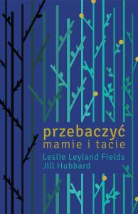 Przebaczyć mamie i tacie. Autor: Leslie Leyland Fields, Jill Hubbard. Dobreksiazki.pl Okładka książki Przebaczyć mamie i tacie