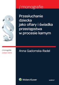 Przesłuchanie dziecka jako ofiary i świadka przestępstwa w procesie karnym. Autor: Gadomska-Radel Anna. Dobreksiazki.pl Okładka książki Przesłuchanie dziecka jako ofiary i świadka przestępstwa w procesie karnym