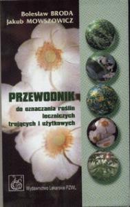 Przewodnik do oznaczania roślin leczniczych trujących i użytkowych. Autor: Broda Bolesław, Mowszowicz Jakub. Dobreksiazki.pl Okładka książki Przewodnik do oznaczania roślin leczniczych trujących i użytkowych