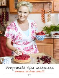 Przysmaki Ojca Mateusza. Domowa kuchnia Natalii. Autor: OPRACOWANIE ZBIOROWE. Dobreksiazki.pl Okładka książki Przysmaki Ojca Mateusza. Domowa kuchnia Natalii