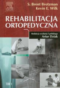 Rehabilitacja ortopedyczna Tom 1. Autor: Brotzman S. Brent, Wilk Kevin E.. Dobreksiazki.pl Okładka książki Rehabilitacja ortopedyczna Tom 1