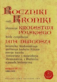 Roczniki czyli Kroniki sławnego Królestwa Polskiego Księga 10 i 11 1406-1412. Autor: Jan Długosz. Dobreksiazki.pl Okładka książki Roczniki czyli Kroniki sławnego Królestwa Polskiego Księga 10 i 11 1406-1412