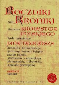 Roczniki czyli Kroniki sławnego Królestwa Polskiego Księga 12 1462-1480. Autor: Jan Długosz. Dobreksiazki.pl Okładka książki Roczniki czyli Kroniki sławnego Królestwa Polskiego Księga 12 1462-1480