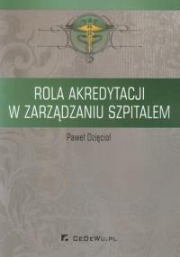 Rola akredytacji w zarządzaniu szpitalem. Autor: Dzięcioł Paweł. Dobreksiazki.pl Okładka książki Rola akredytacji w zarządzaniu szpitalem