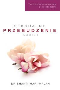 Seksualne przebudzenie kobiet. Autor: Shakti Mari-Malan. Dobreksiazki.pl Okładka książki Seksualne przebudzenie kobiet