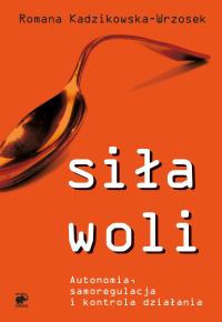 Siła woli. Autonomia, samoregulacja.... Autor: Kadzikowska-Wrzosek Romana. Dobreksiazki.pl Okładka książki Siła woli. Autonomia, samoregulacja...