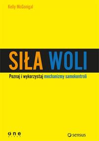 Siła woli. Wykorzystaj samokontrolę i osiągaj więc. Autor: Kelly McGonigal. Dobreksiazki.pl Okładka książki Siła woli. Wykorzystaj samokontrolę i osiągaj więc