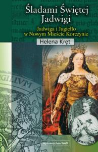 Śladami Świętej Jadwigi. Autor: Kręt Helena. Dobreksiazki.pl Okładka książki Śladami Świętej Jadwigi