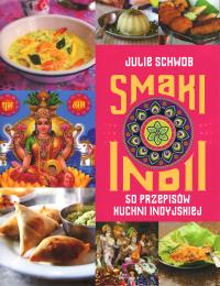 Smaki Indii. Smaki świata. Autor: Schwob Julie. Dobreksiazki.pl Okładka książki Smaki Indii. Smaki świata