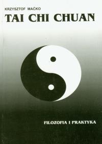 Tai Chi Chuan. Filozofia i praktyka. Autor: Maćko Krzysztof. Dobreksiazki.pl Okładka książki Tai Chi Chuan. Filozofia i praktyka