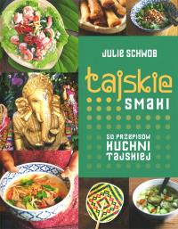 Tajskie smaki. 50 przepisów kuchni tajskiej. Autor: Schwob Julie. Dobreksiazki.pl Okładka książki Tajskie smaki. 50 przepisów kuchni tajskiej