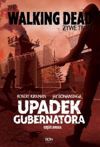 The Walking Dead Żywe Trupy Upadek Gubernatora Część druga. Autor: Kirkman Robert, Bonansinga Jay. Dobreksiazki.pl Okładka książki The Walking Dead Żywe Trupy Upadek Gubernatora Część druga