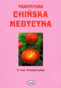 Tradycyjna chińska medycyna. Autor: Kunkel Christoph. Dobreksiazki.pl Okładka książki Tradycyjna chińska medycyna