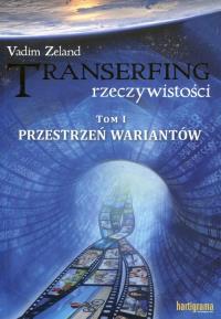 Transerfing rzeczywistości Tom I. Autor: Vadim Zeland. Dobreksiazki.pl Okładka książki Transerfing rzeczywistości Tom I