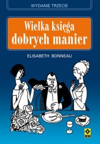 Wielka księga dobrych manier Wyd.III RM. Autor: Bonneau Elżbieta. Dobreksiazki.pl Okładka książki Wielka księga dobrych manier Wyd.III RM