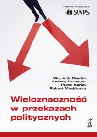Wieloznaczność w przekazach politycznych. Autor: Falkowski Andrzej, Cwalina Wojciech, Koniak Paweł. Dobreksiazki.pl Okładka książki Wieloznaczność w przekazach politycznych