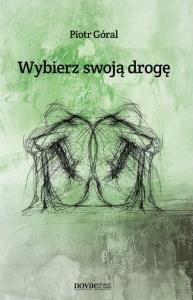 Wybierz swoją drogę. Autor: Góral Piotr. Dobreksiazki.pl Okładka książki Wybierz swoją drogę