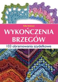 Wykończenia brzegów. 103 obramowania szydełkiem RM. Autor: Eckman Edie. Dobreksiazki.pl Okładka książki Wykończenia brzegów. 103 obramowania szydełkiem RM