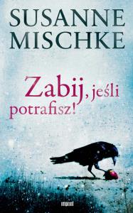 Zabij, jeśli potrafisz!. Autor: Mischke Susanne. Dobreksiazki.pl Okładka książki Zabij, jeśli potrafisz!